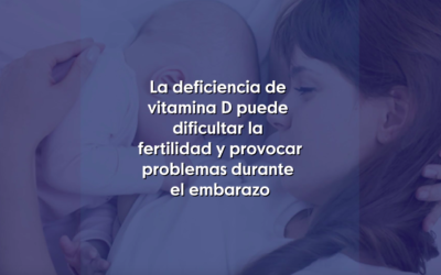 La deficiencia de vitamina D puede dificultar la fertilidad y provocar problemas durante el embarazo